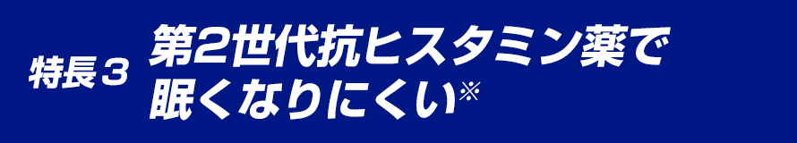 特徴3 第2世代抗ヒスタミン薬で眠くなりにくい※